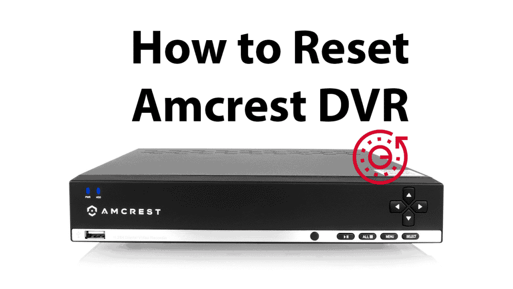 How to Reset Amcrest 960H DVR